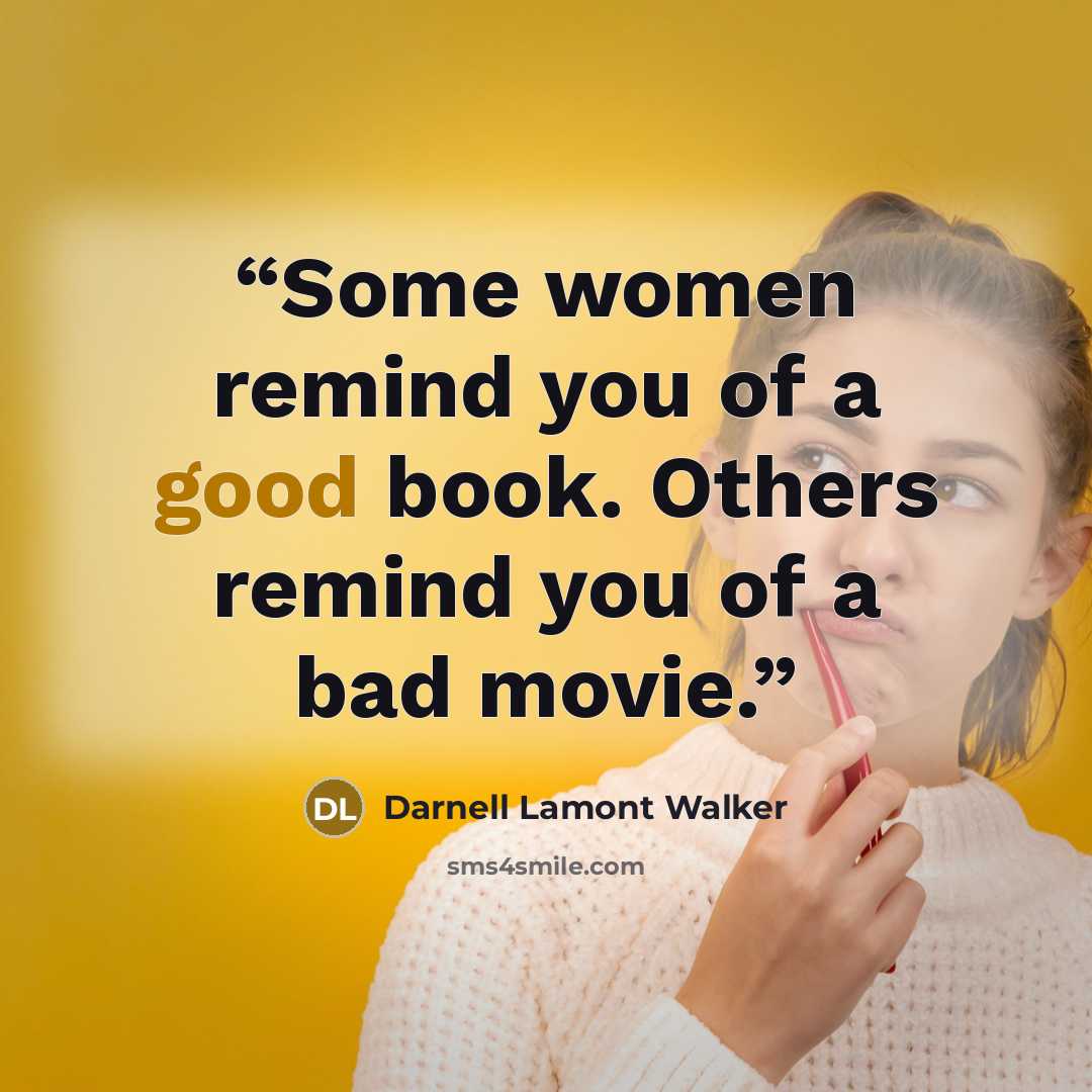 “Some women remind you of a good book. Others remind you of a bad movie.” quote by Darnell Lamont Walker