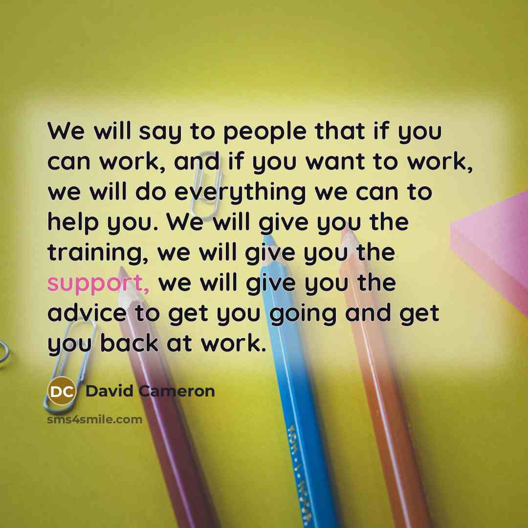 “We will say to people that if you can work,…” quote by David Cameron