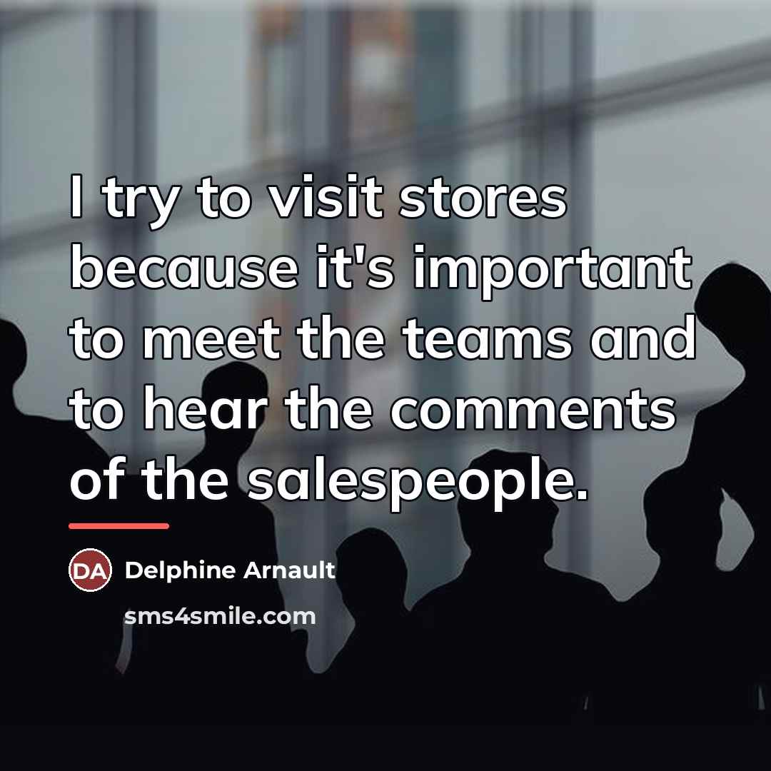 “I try to visit stores because it's important to meet…” quote by Delphine Arnault