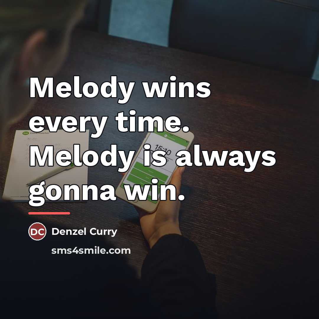 “Melody wins every time. Melody is always gonna win.…” quote by Denzel Curry