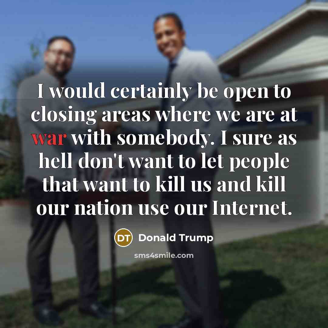 “I would certainly be open to closing areas where we…” quote by Donald Trump