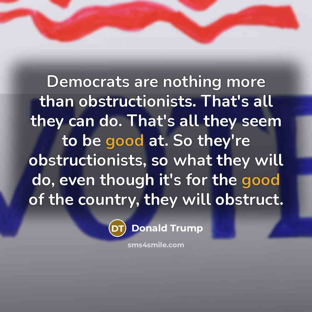 “Democrats are nothing more than obstructionists. That's all they can…” quote by Donald Trump