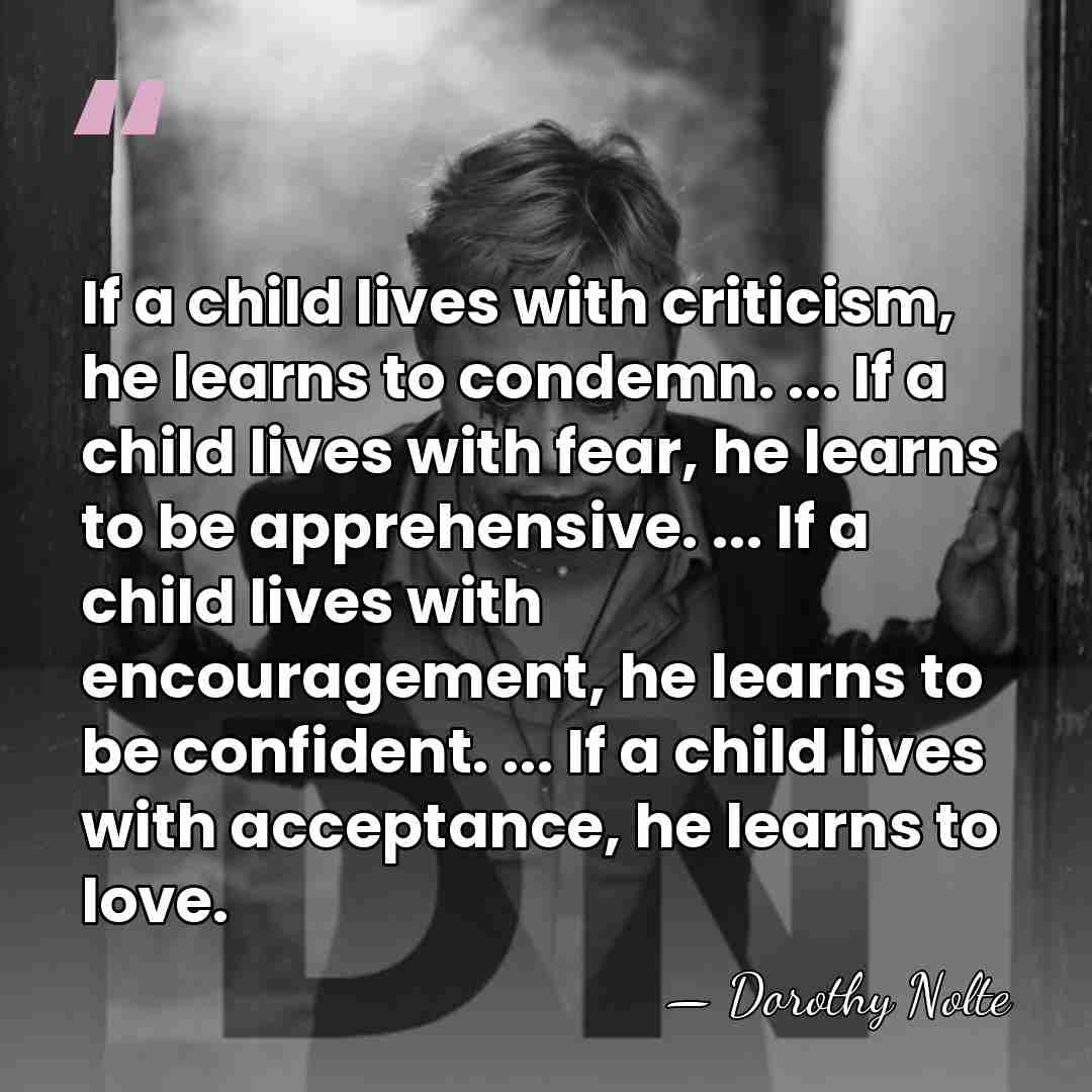 If a child lives with criticism, he learns to condemn. ... If&hellip; - Dorothy Nolte