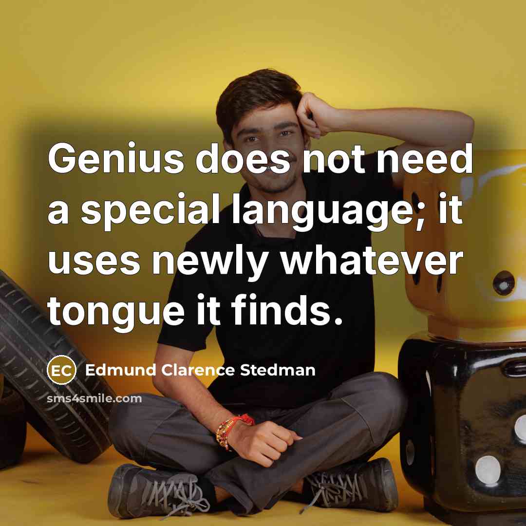 “Genius does not need a special language; it uses newly…” quote by Edmund Clarence Stedman