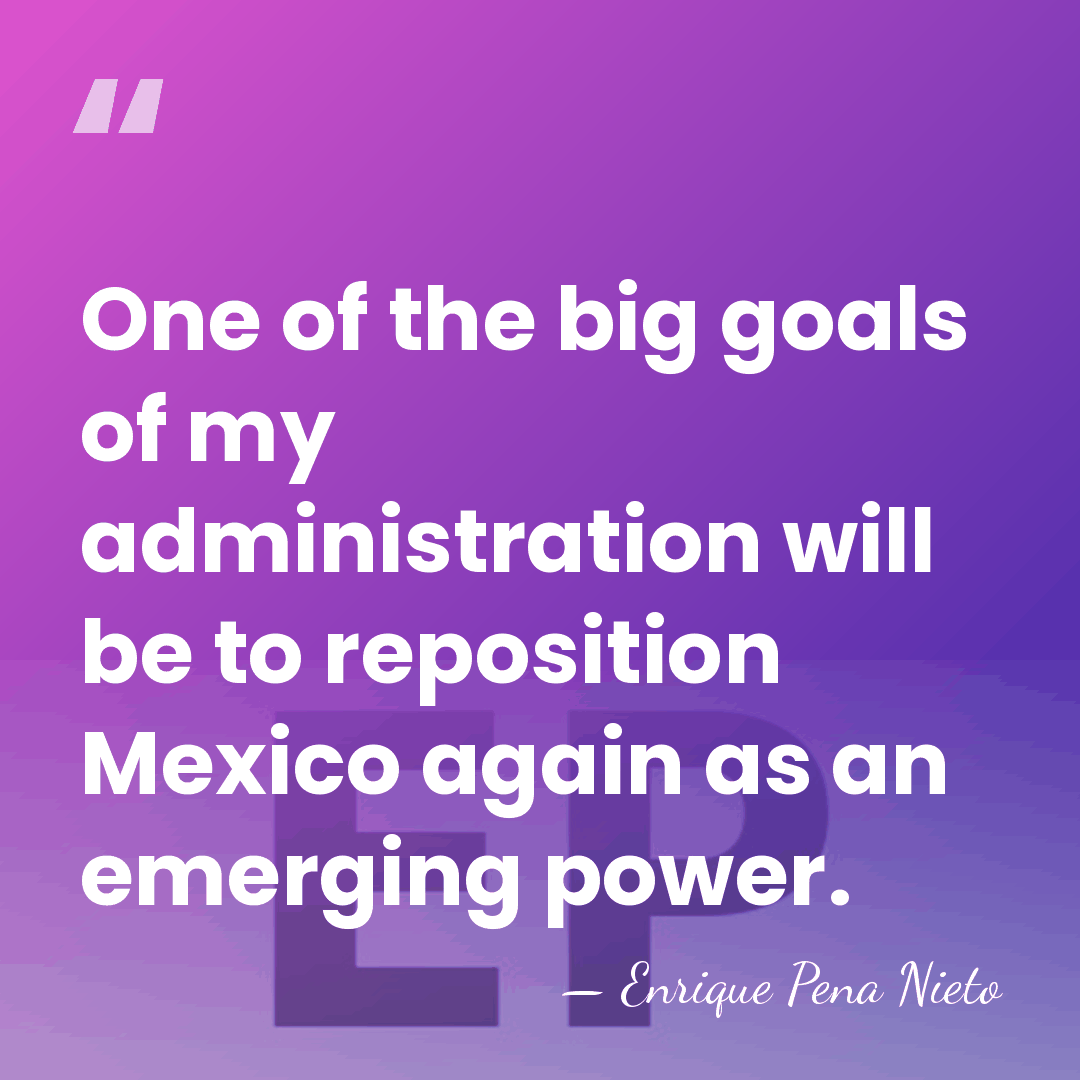 One of the big goals of my administration will be to reposition&hellip; - Enrique Pena Nieto