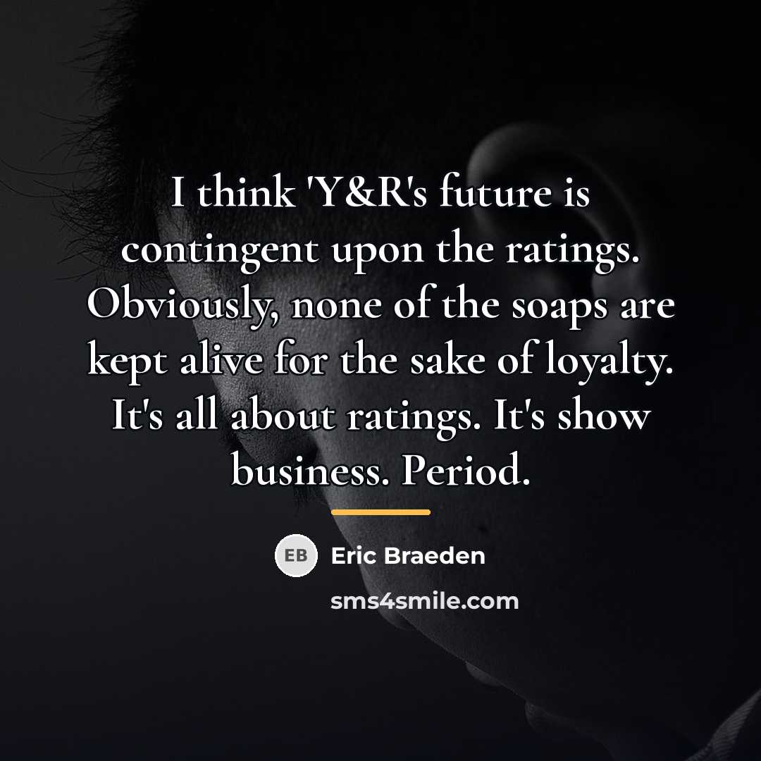 “I think 'Y&R's future is contingent upon the ratings. Obviously,…” quote by Eric Braeden