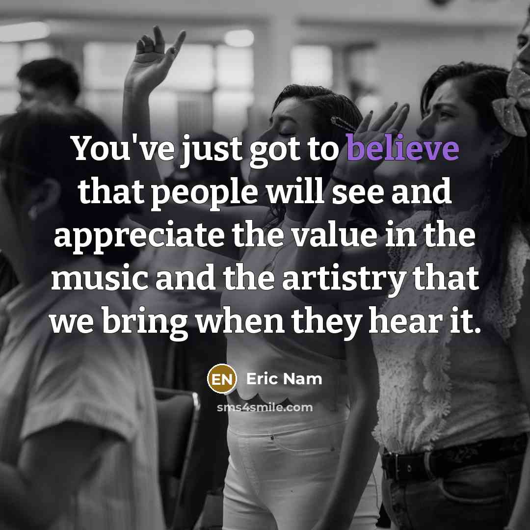 “You've just got to believe that people will see and…” quote by Eric Nam