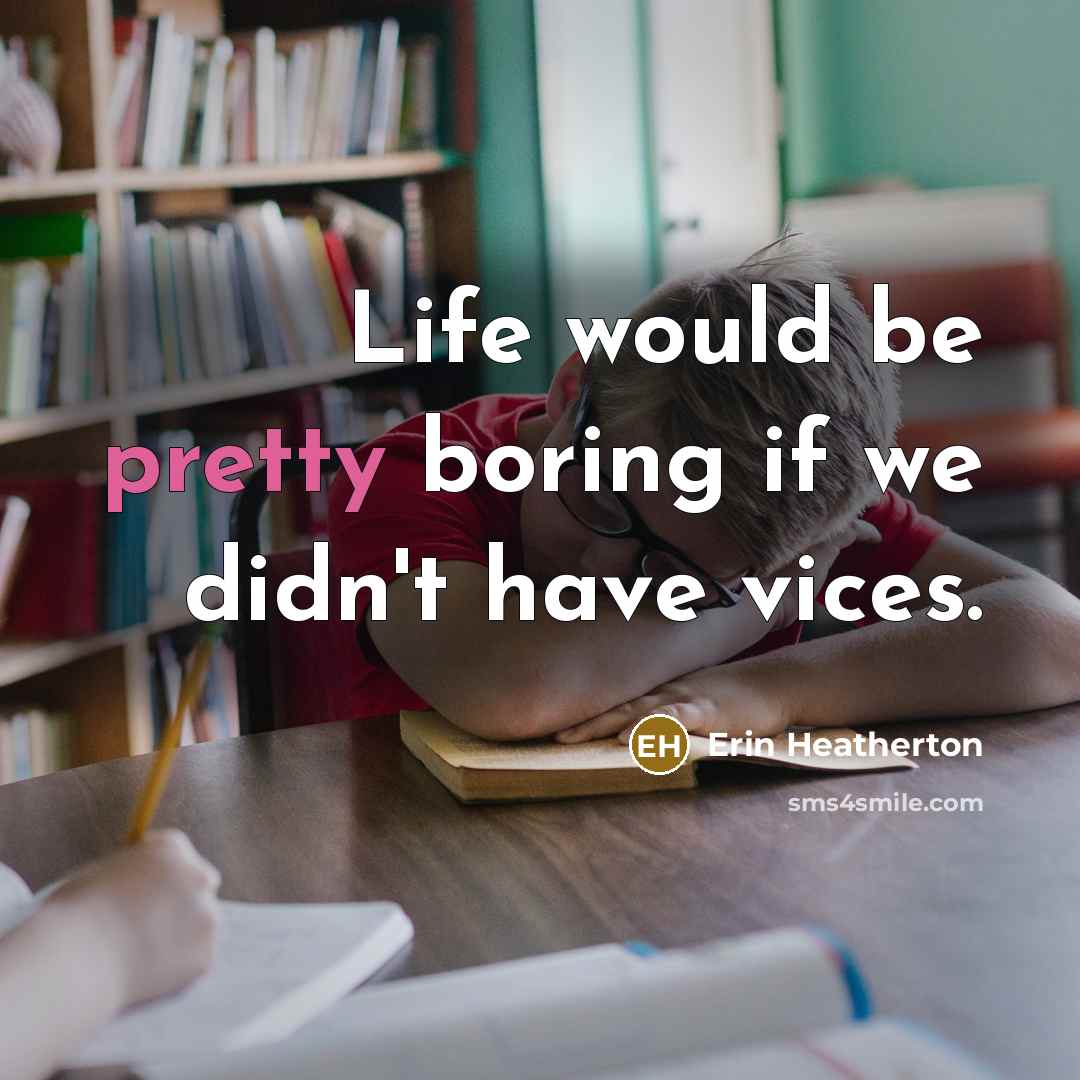 “Life would be pretty boring if we didn't have vices.…” quote by Erin Heatherton