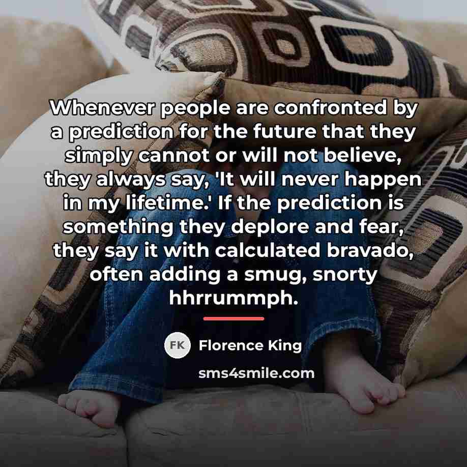 “Whenever people are confronted by a prediction for the future…” quote by Florence King