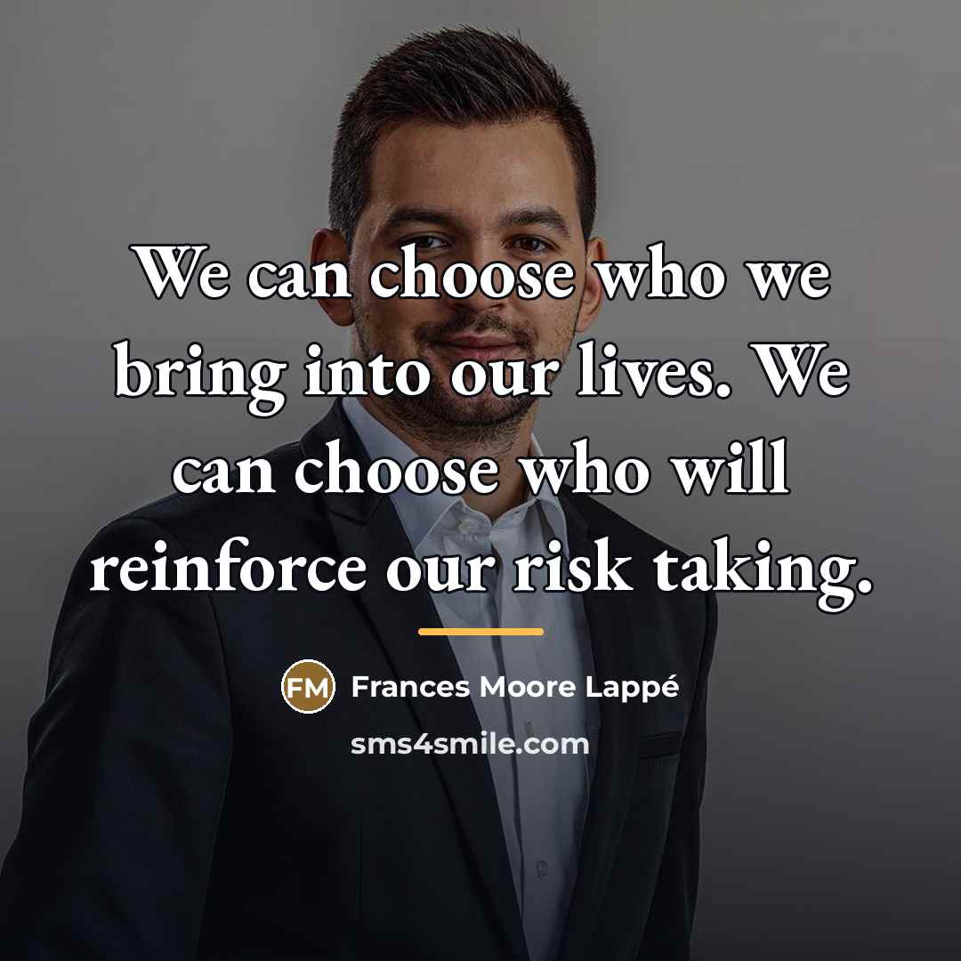 “We can choose who we bring into our lives. We…” quote by Frances Moore Lappé