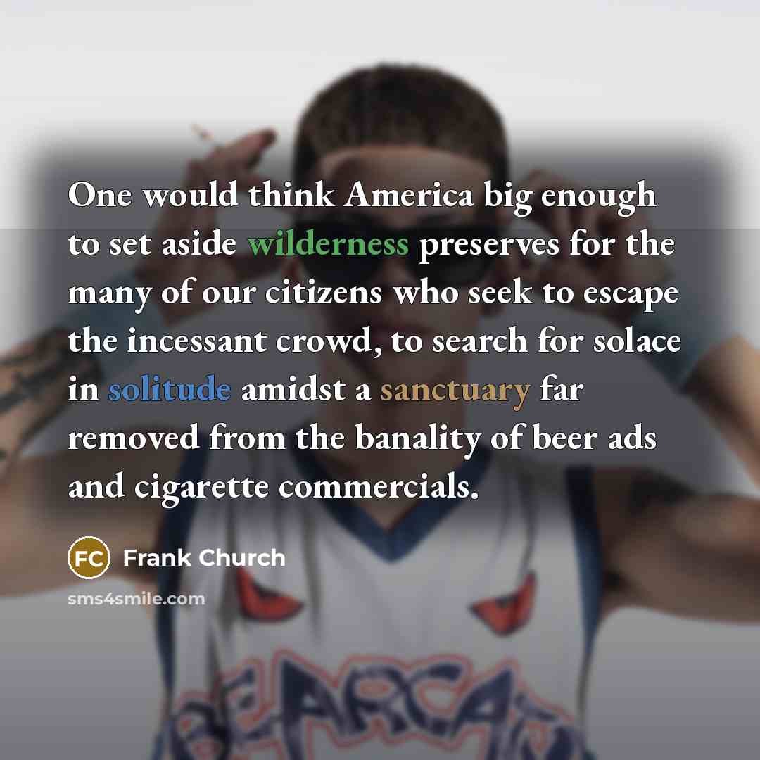 “One would think America big enough to set aside wilderness…” quote by Frank Church