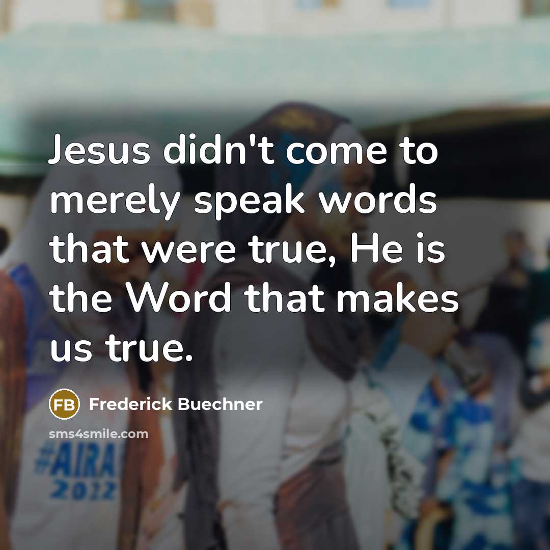 “Jesus didn't come to merely speak words that were true,…” quote by Frederick Buechner