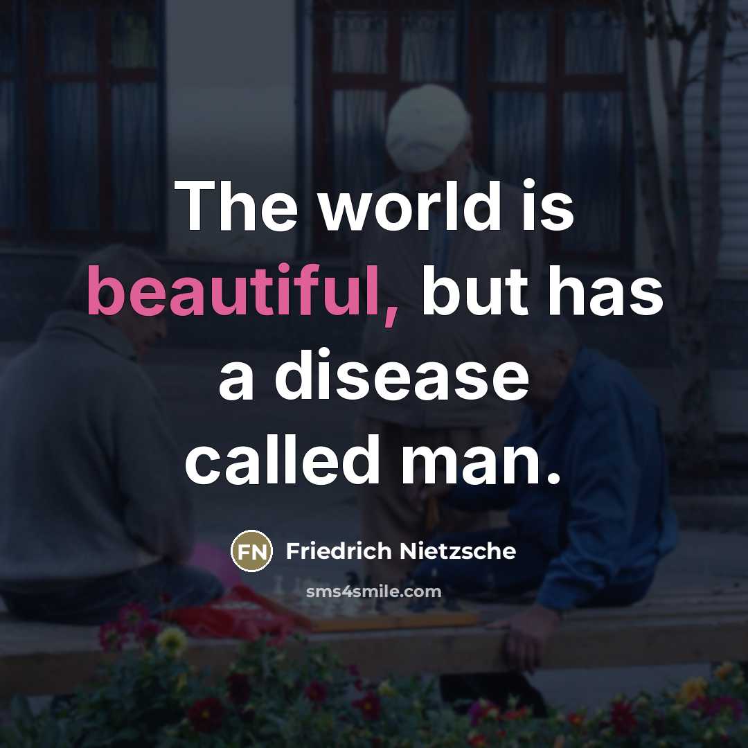 “The world is beautiful, but has a disease called man.…” quote by Friedrich Nietzsche