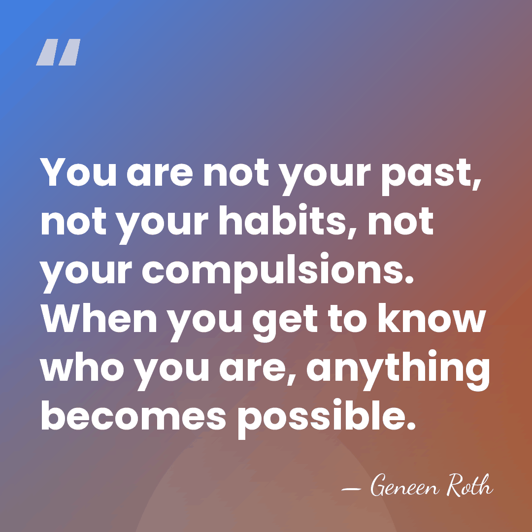You are not your past, not your habits, not your compulsions. When&hellip; - Geneen Roth
