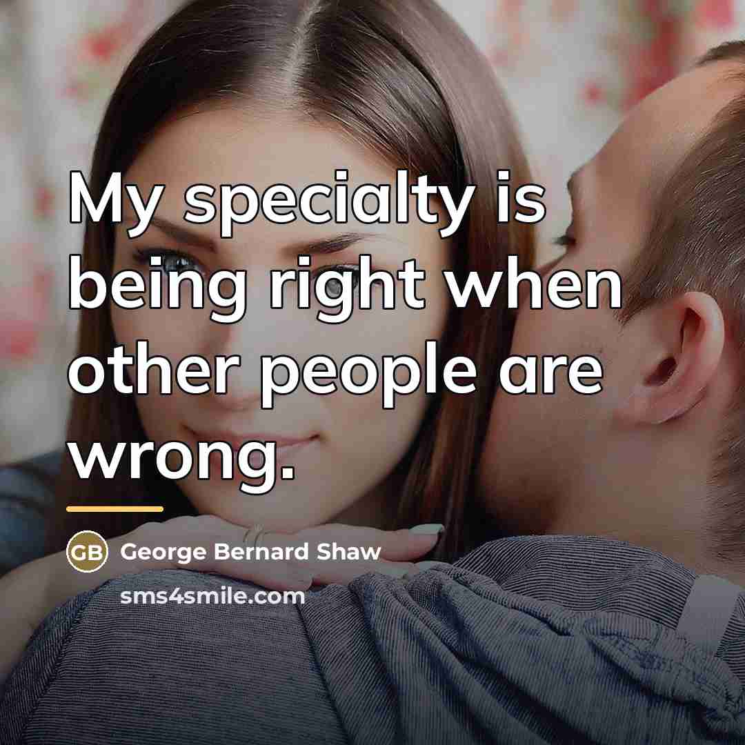 “My specialty is being right when other people are wrong.…” quote by George Bernard Shaw