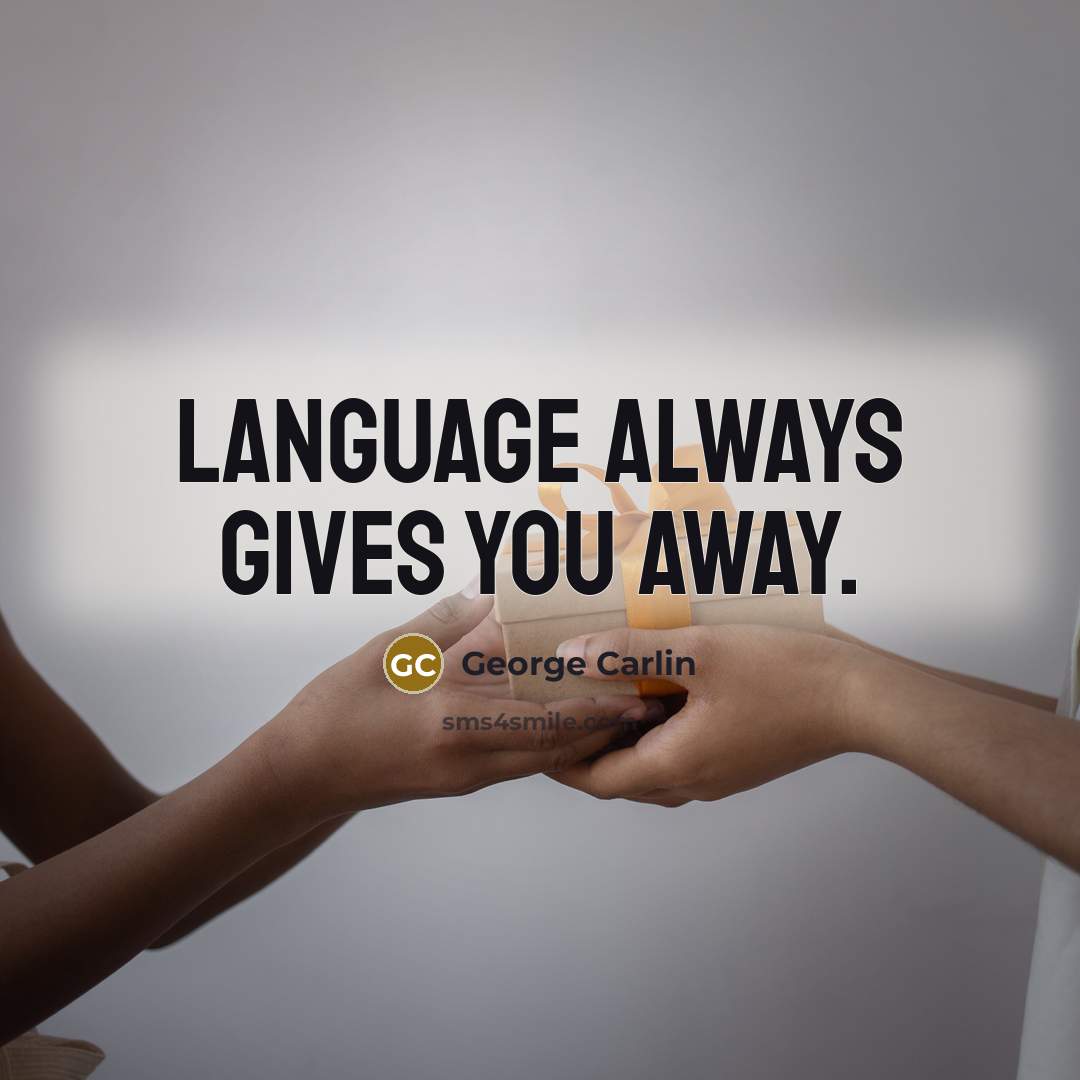 “Language always gives you away.” quote by George Carlin
