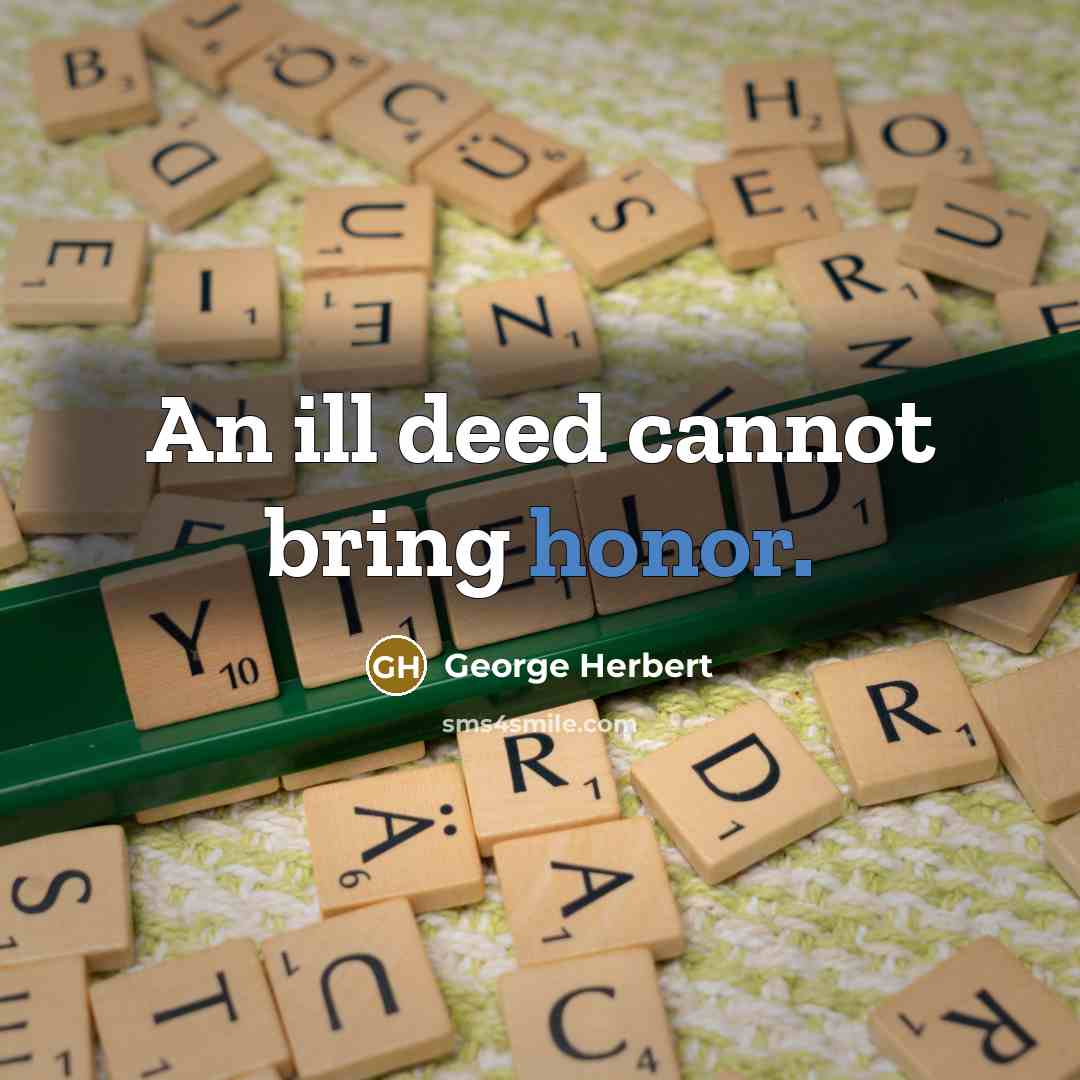 “An ill deed cannot bring honor.” quote by George Herbert