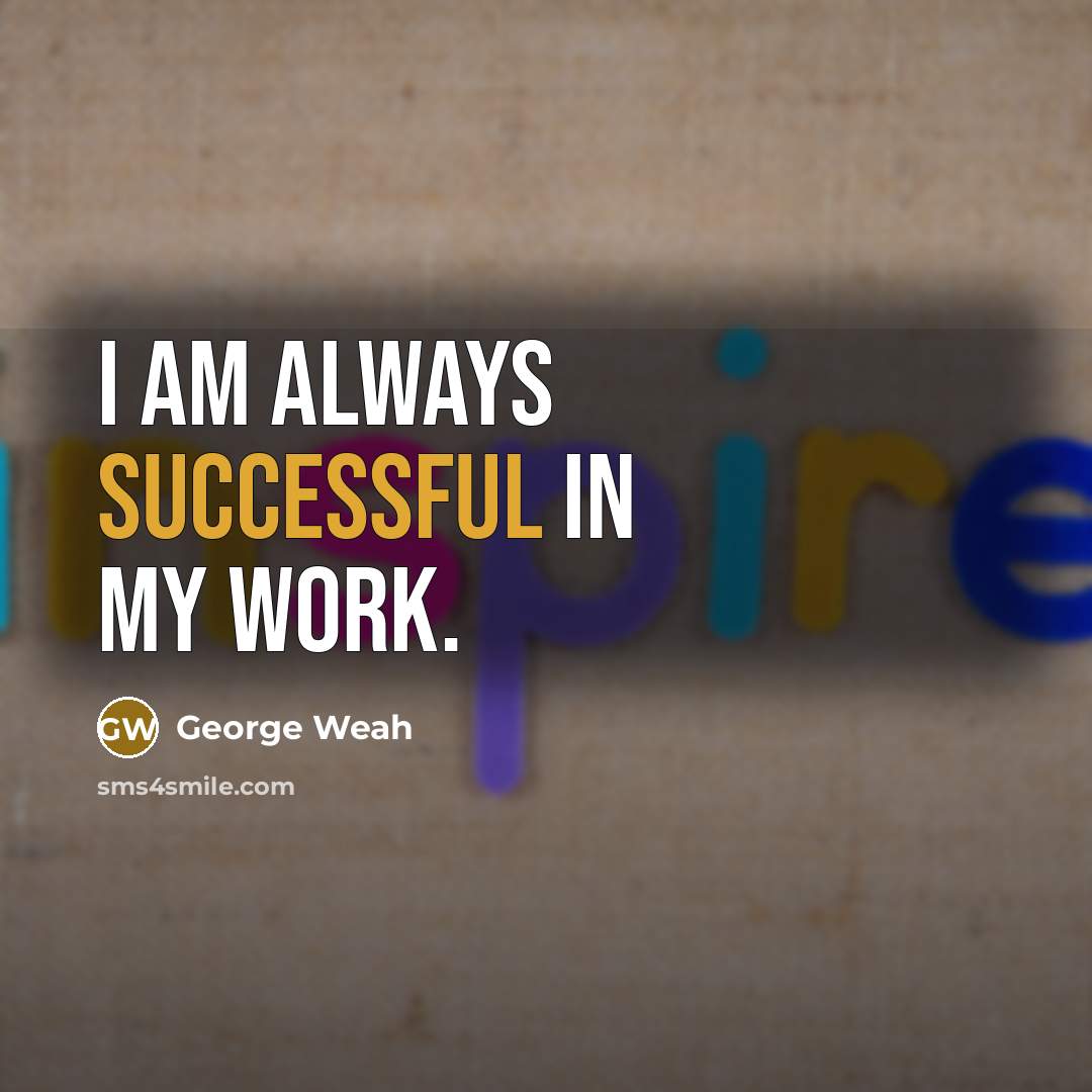 “I am always successful in my work.…” quote by George Weah
