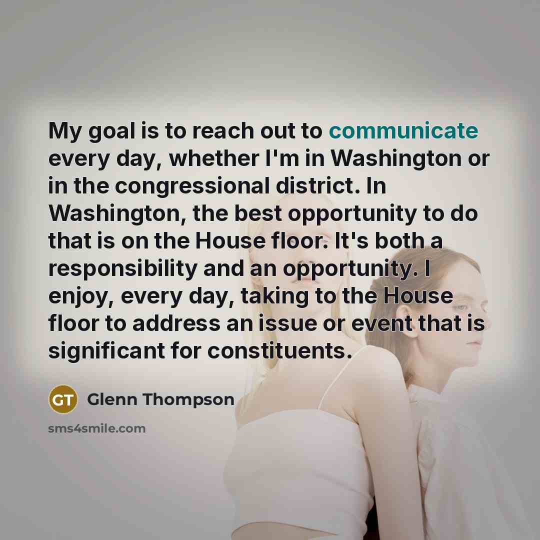 “My goal is to reach out to communicate every day,…” quote by Glenn Thompson