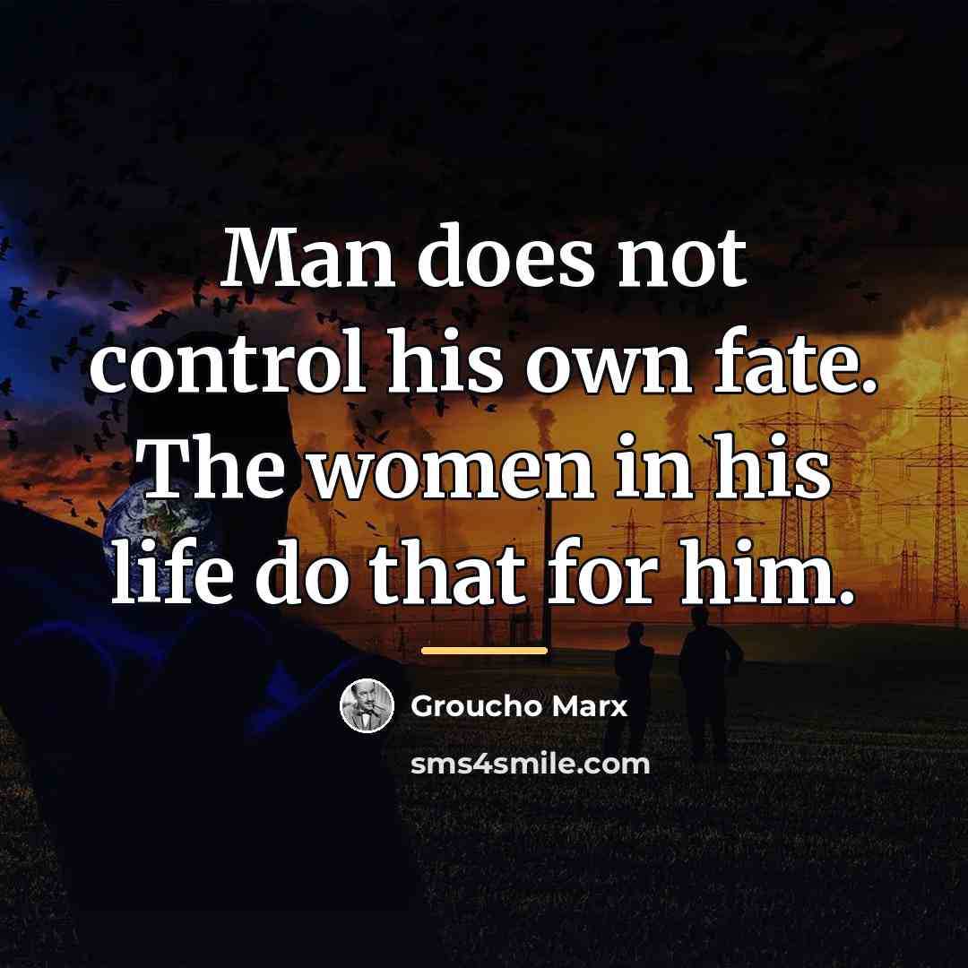 “Man does not control his own fate. The women in…” quote by Groucho Marx
