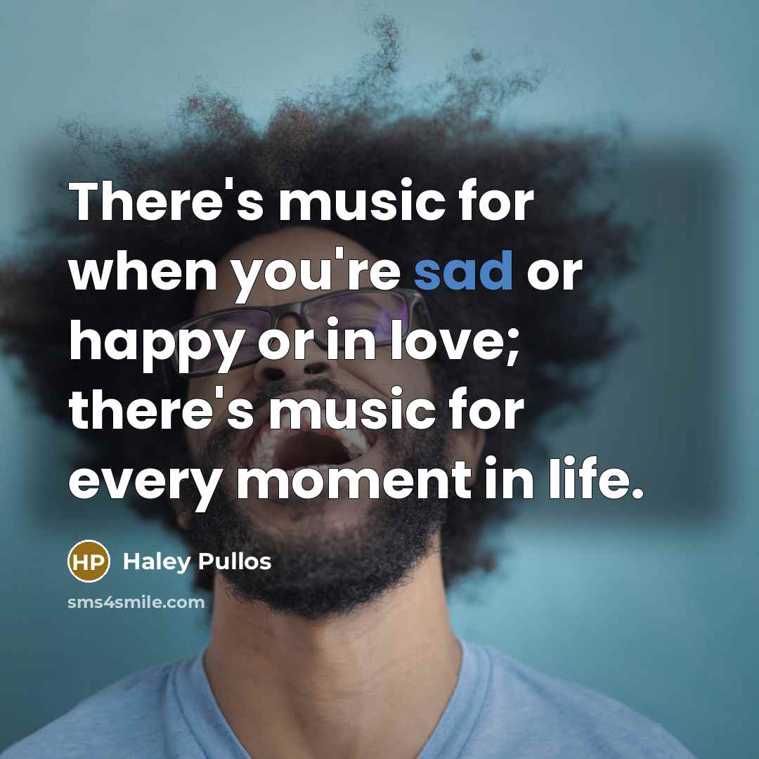 “There's music for when you're sad or happy or in…” quote by Haley Pullos