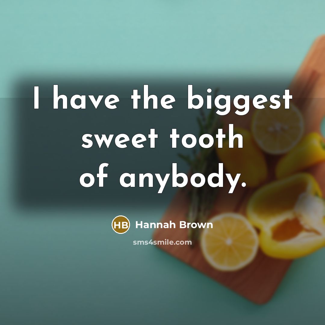 “I have the biggest sweet tooth of anybody.…” quote by Hannah Brown