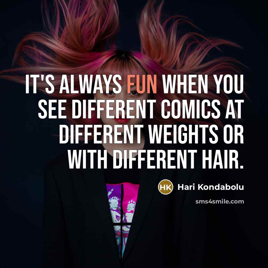 “It's always fun when you see different comics at different weights or with different hair.” quote by Hari Kondabolu