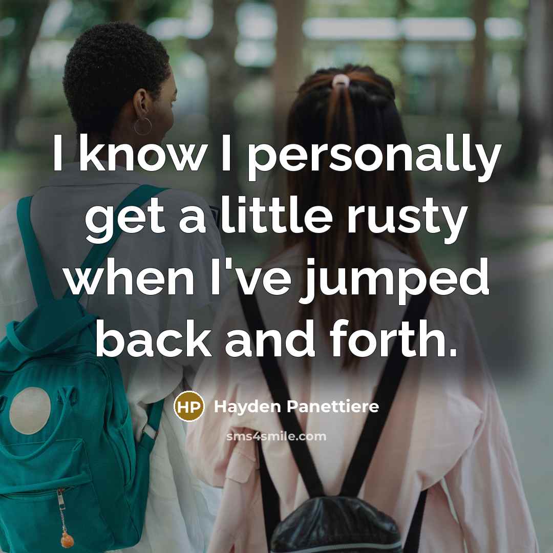 “I know I personally get a little rusty when I've…” quote by Hayden Panettiere