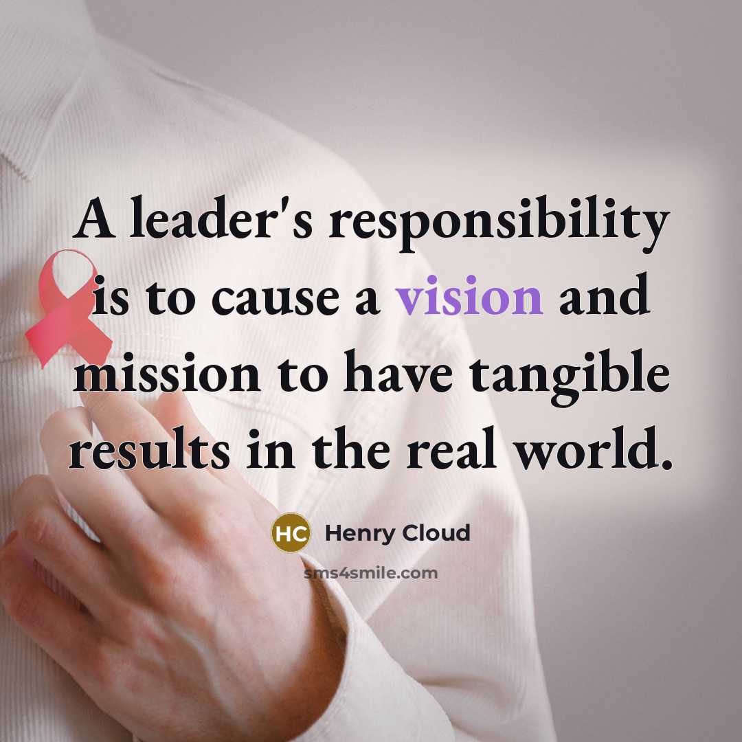 “A leader's responsibility is to cause a vision and mission…” quote by Henry Cloud