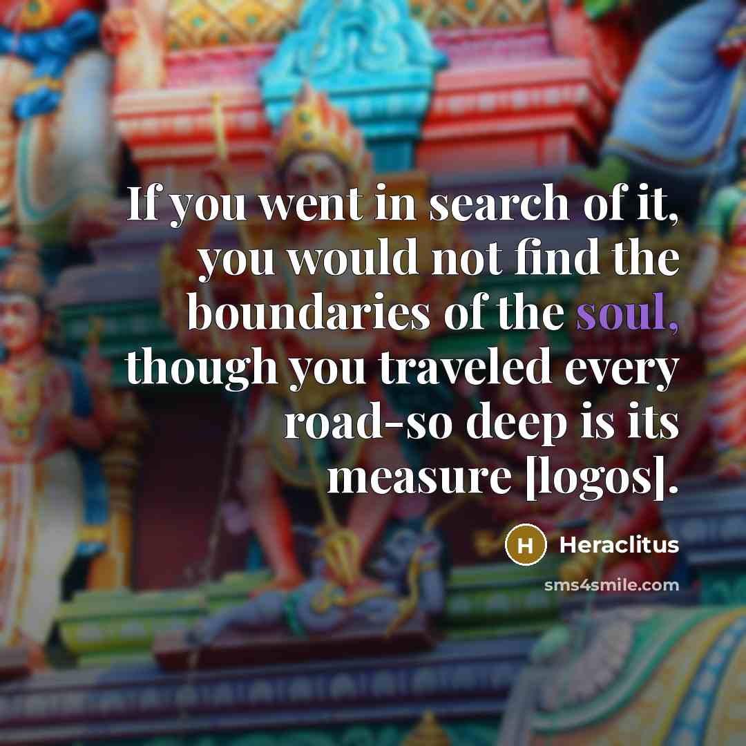 “If you went in search of it, you would not…” quote by Heraclitus