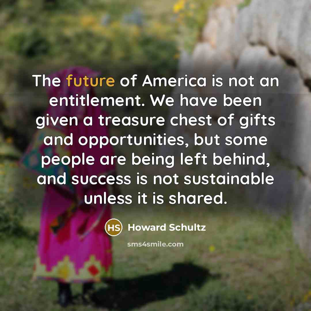 “The future of America is not an entitlement. We have…” quote by Howard Schultz