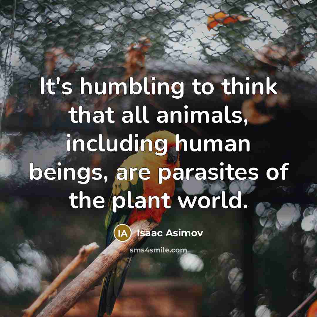 “It's humbling to think that all animals, including human beings,…” quote by Isaac Asimov