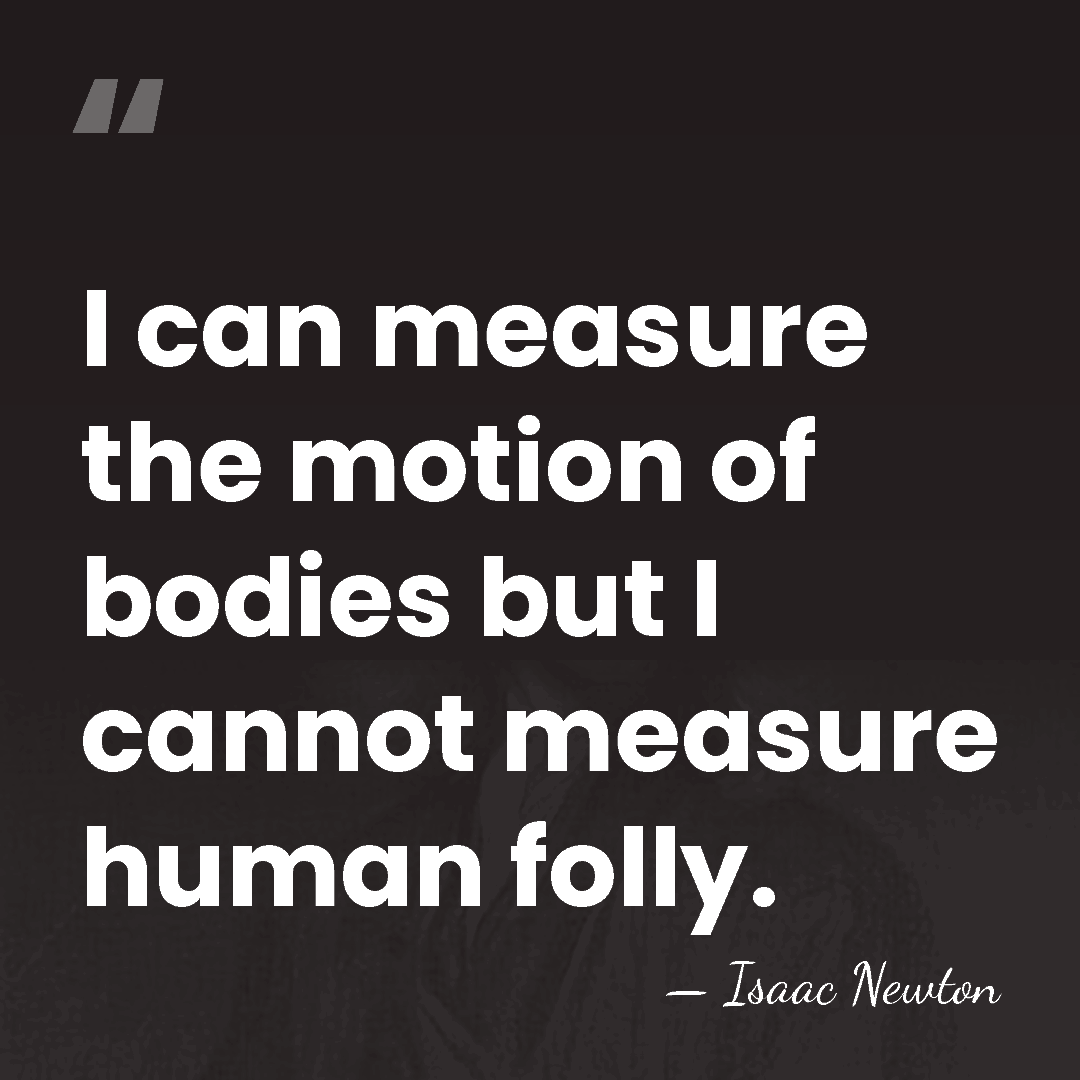I can measure the motion of bodies but I cannot measure human&hellip; - Isaac Newton