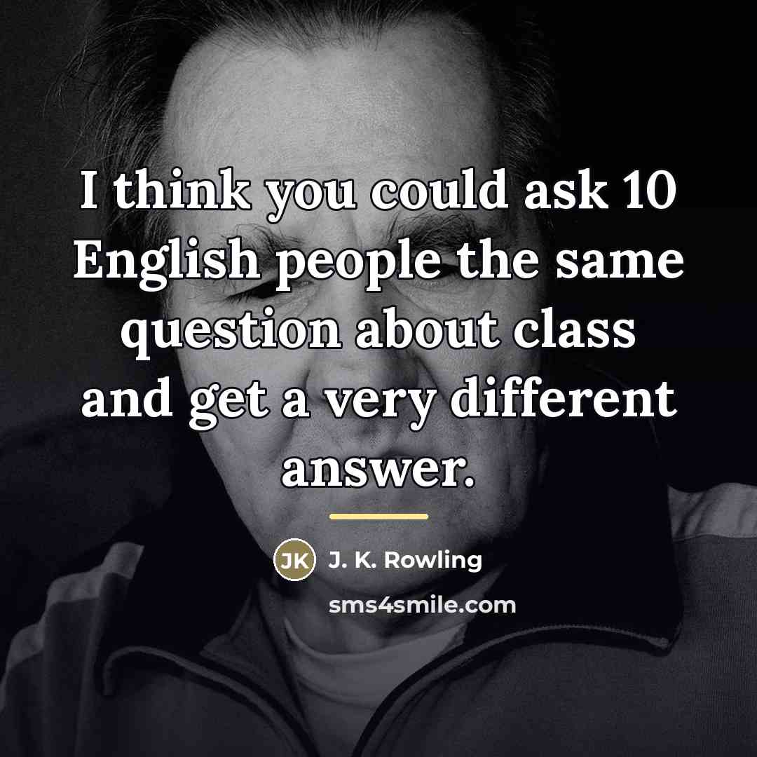 “I think you could ask 10 English people the same…” quote by J. K. Rowling