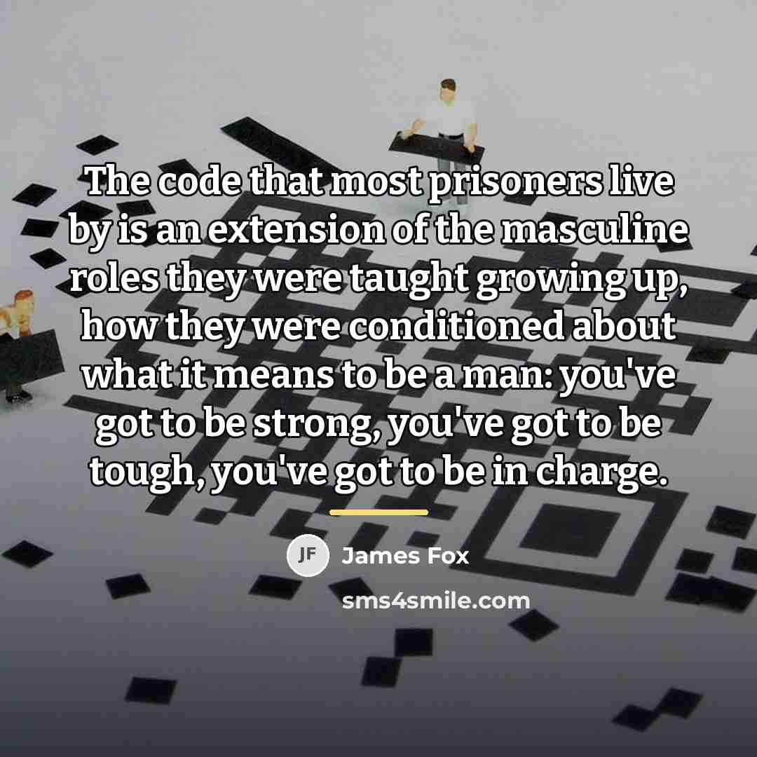 “The code that most prisoners live by is an extension…” quote by James Fox