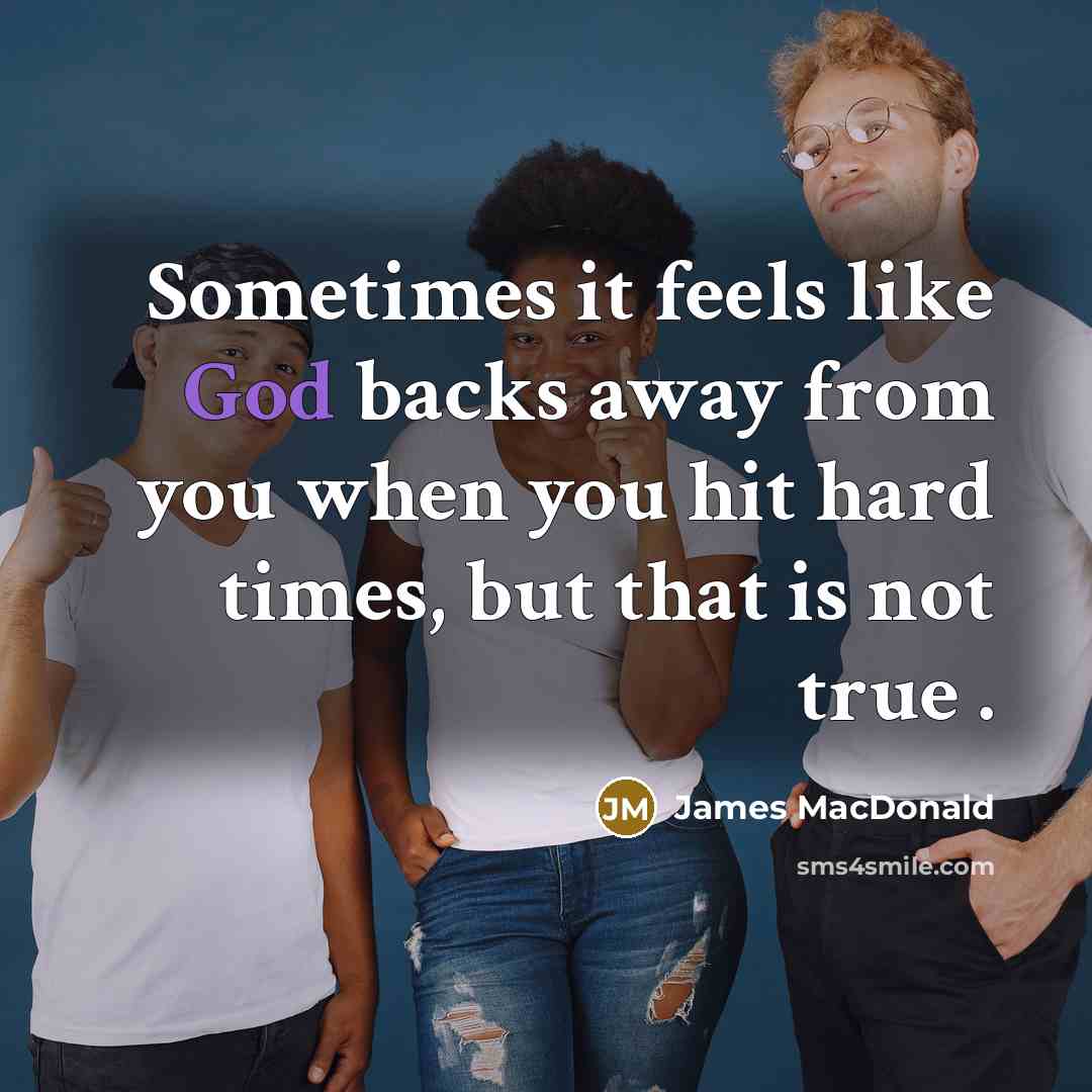 “Sometimes it feels like God backs away from you when…” quote by James MacDonald