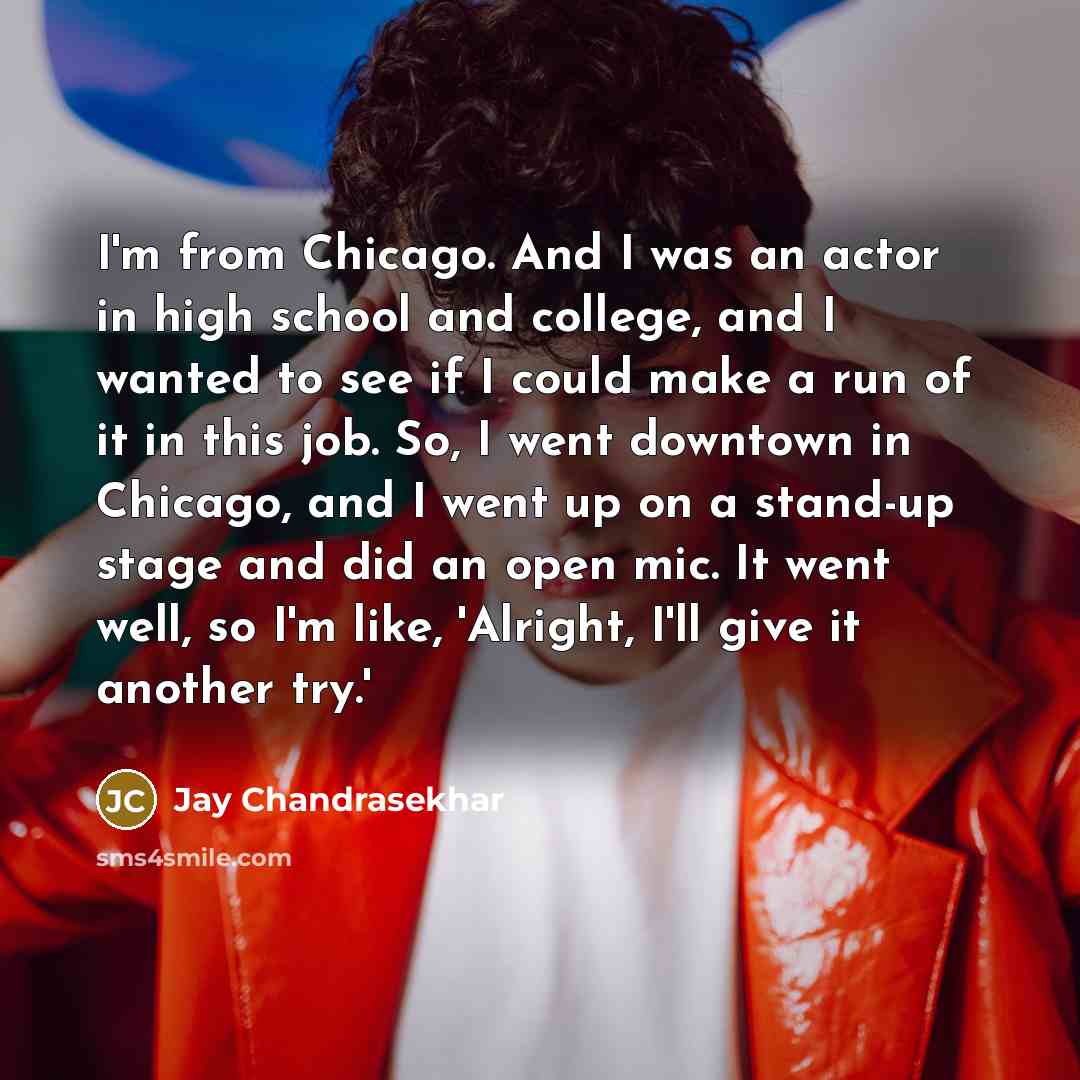 “I'm from Chicago. And I was an actor in high…” quote by Jay Chandrasekhar