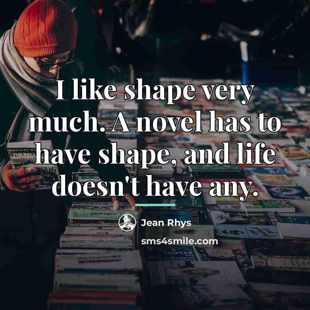 “I like shape very much. A novel has to have…” quote by Jean Rhys