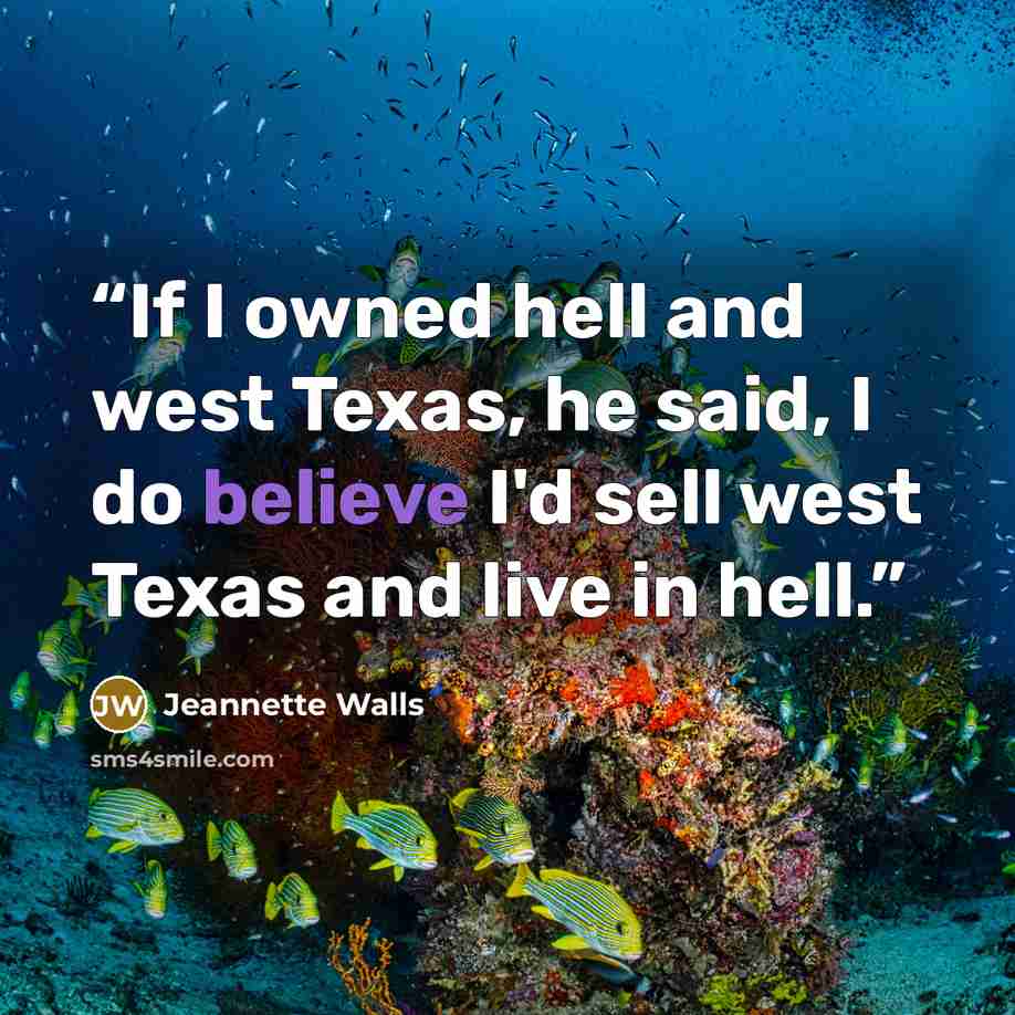 “If I owned hell and west Texas, he said, I do believe I'd sell west Texas and live in hell.” quote by Jeannette Walls
