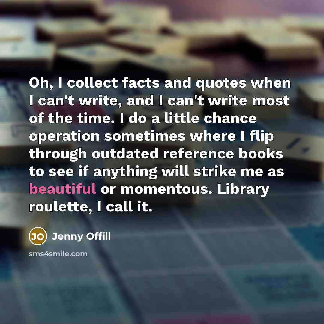 “Oh, I collect facts and quotes when I can't write,…” quote by Jenny Offill