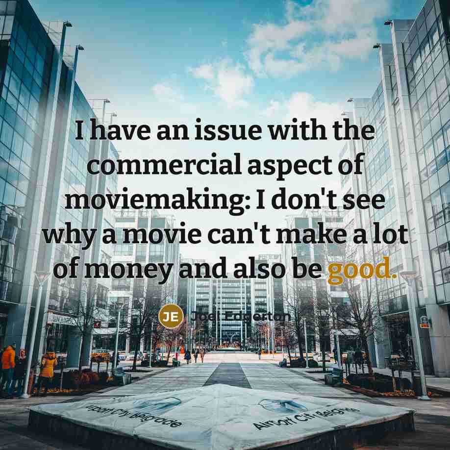 “I have an issue with the commercial aspect of moviemaking:…” quote by Joel Edgerton