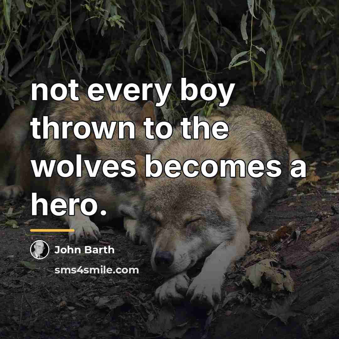 “not every boy thrown to the wolves becomes a hero.…” quote by John Barth
