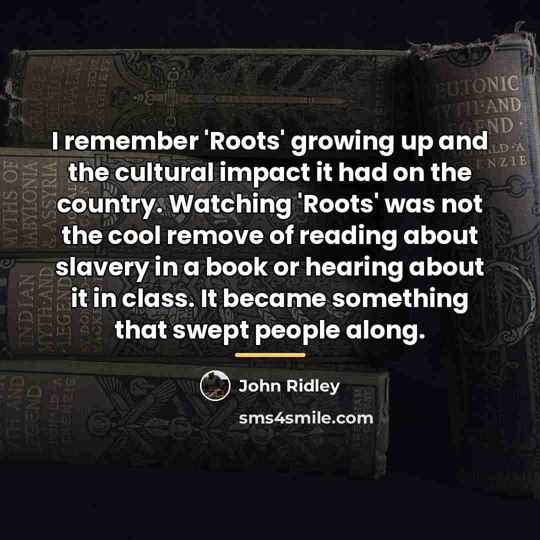 “I remember 'Roots' growing up and the cultural impact it…” quote by John Ridley