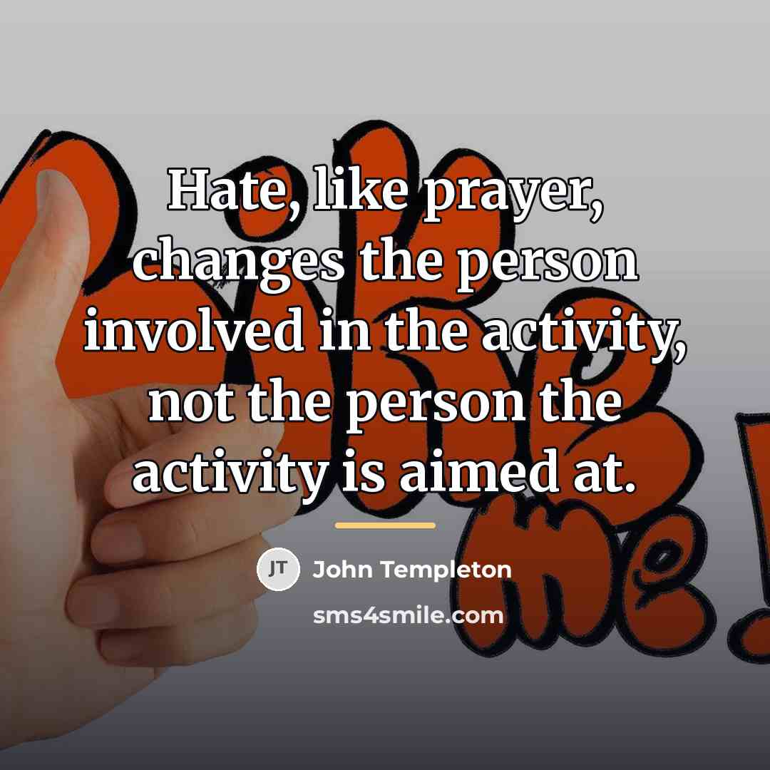 “Hate, like prayer, changes the person involved in the activity,…” quote by John Templeton