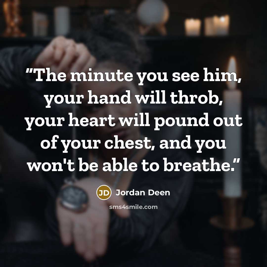 “The minute you see him, your hand will throb, your heart will pound out of your chest, and you won't be able to breathe.” quote by Jordan Deen