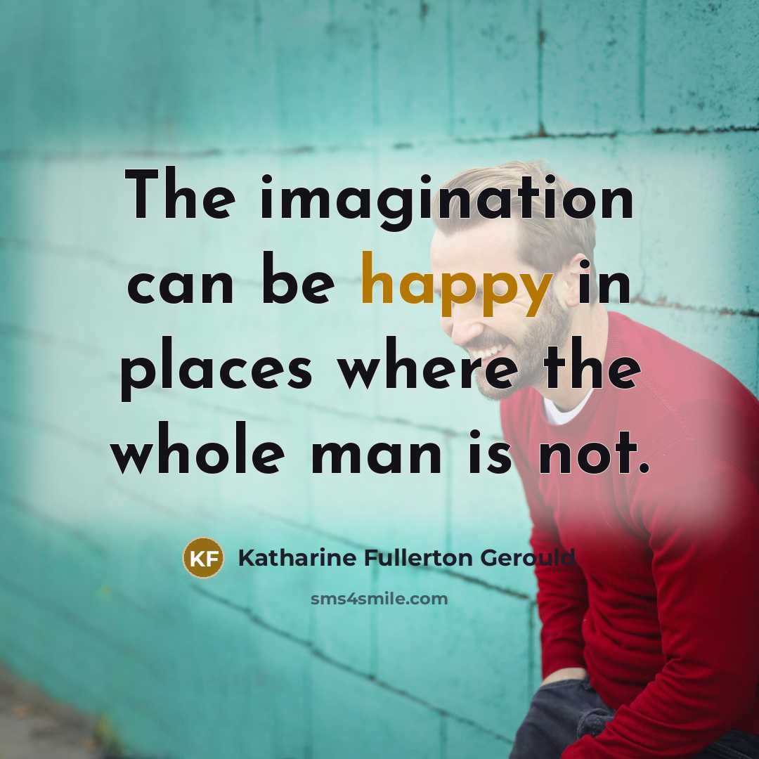 “The imagination can be happy in places where the whole…” quote by Katharine Fullerton Gerould