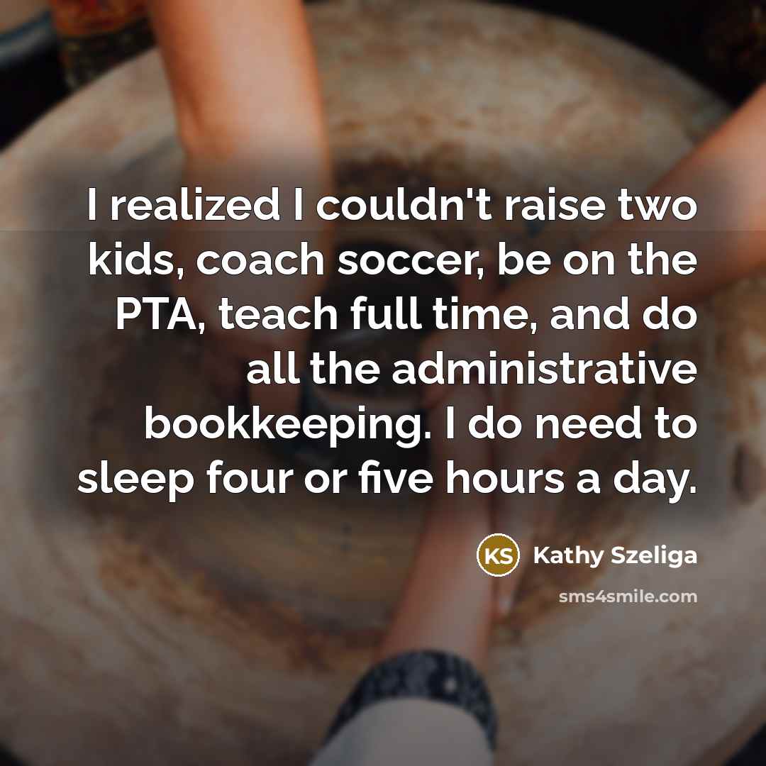 “I realized I couldn't raise two kids, coach soccer, be…” quote by Kathy Szeliga