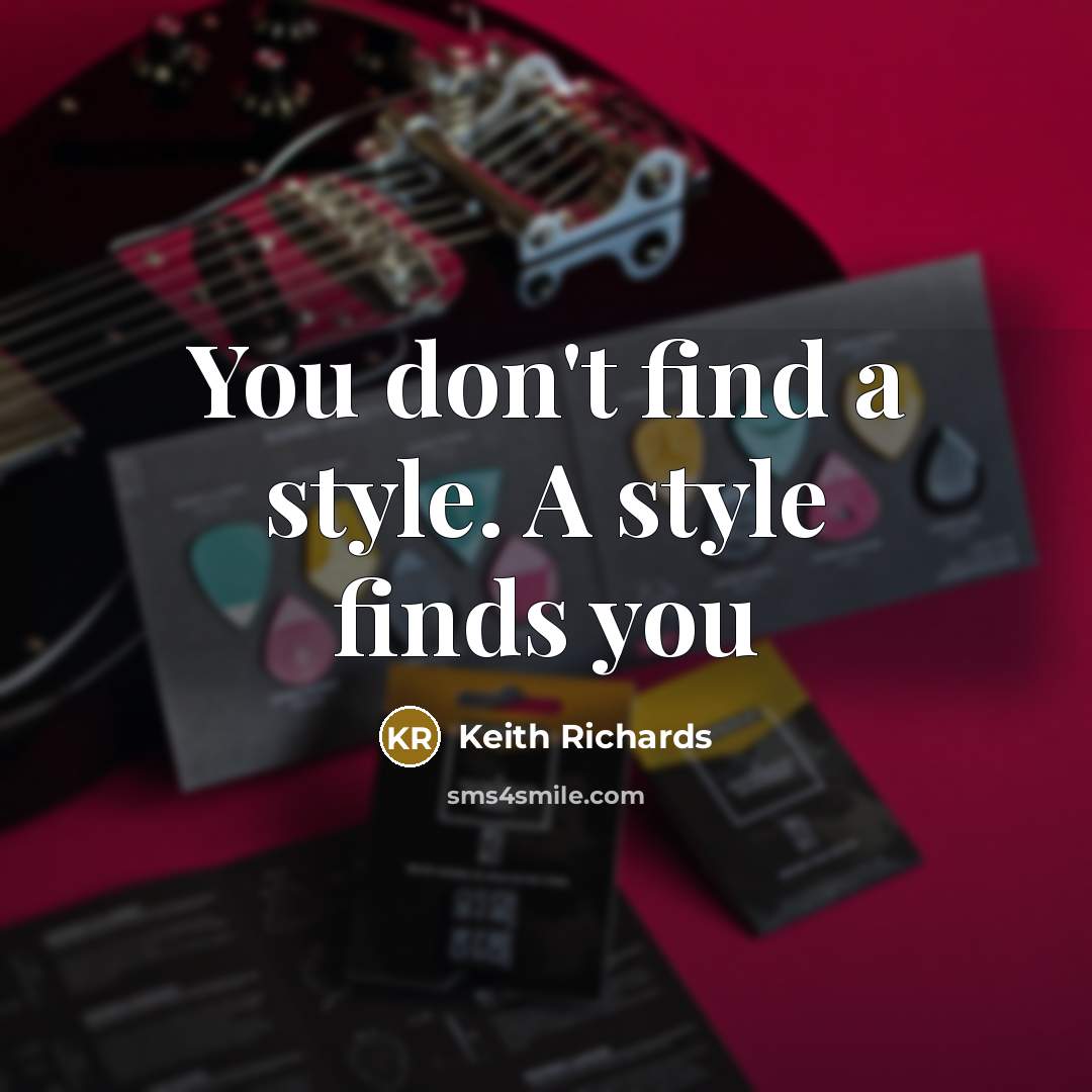 “You don't find a style. A style finds you…” quote by Keith Richards