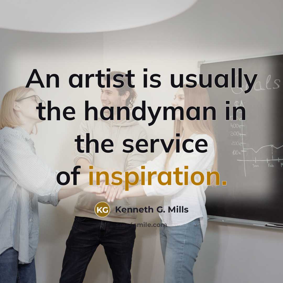 “An artist is usually the handyman in the service of…” quote by Kenneth G. Mills