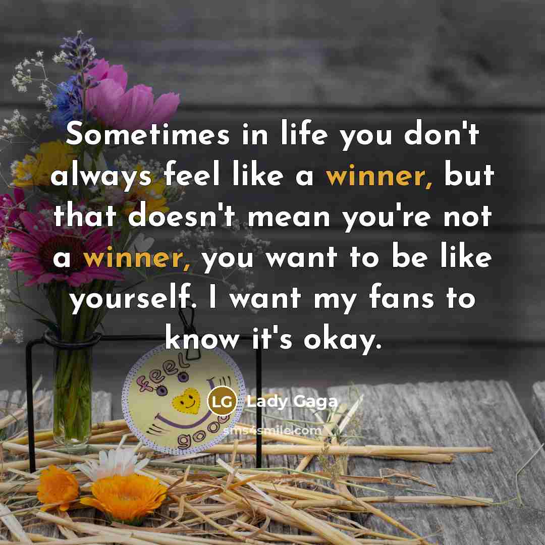 “Sometimes in life you don't always feel like a winner,…” quote by Lady Gaga